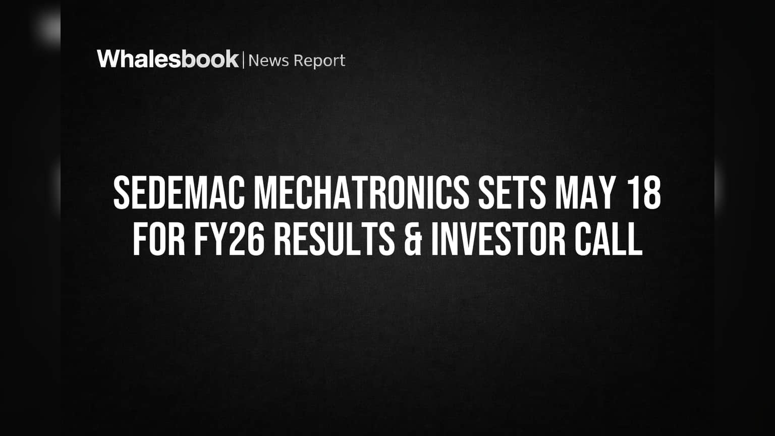 Sedemac Mechatronics: FY26 Results & Investor Call on May 18