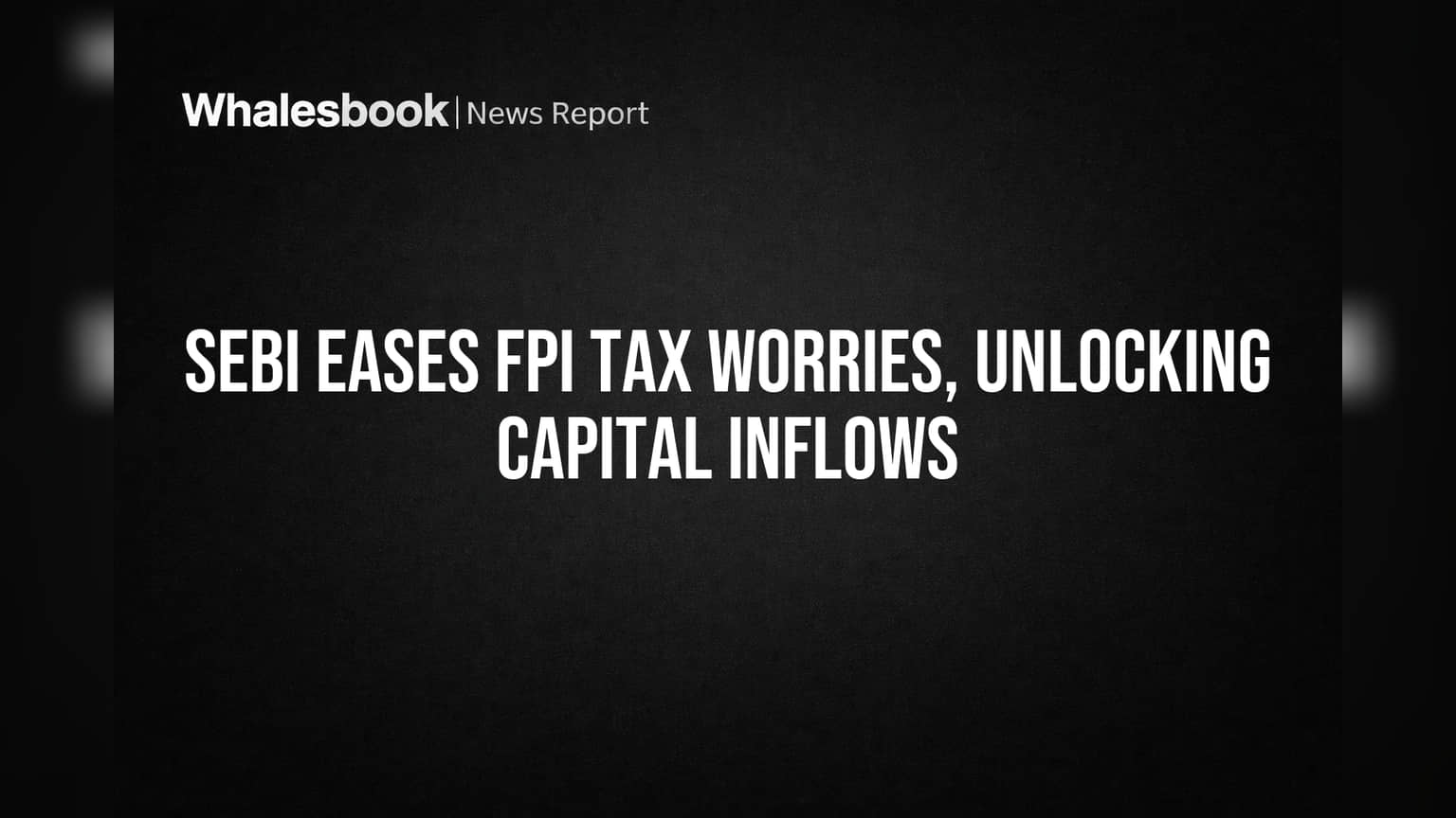 SEBI Eases FPI Tax Worries, Unlocking Capital Inflows