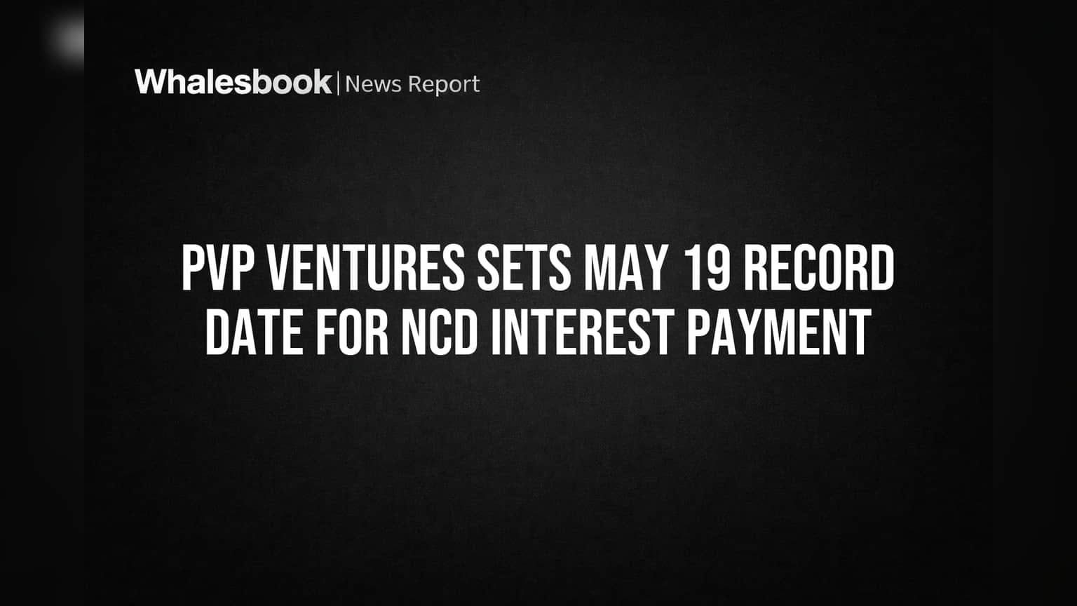 PVP Ventures Sets May 19 Date for NCD Interest Payout