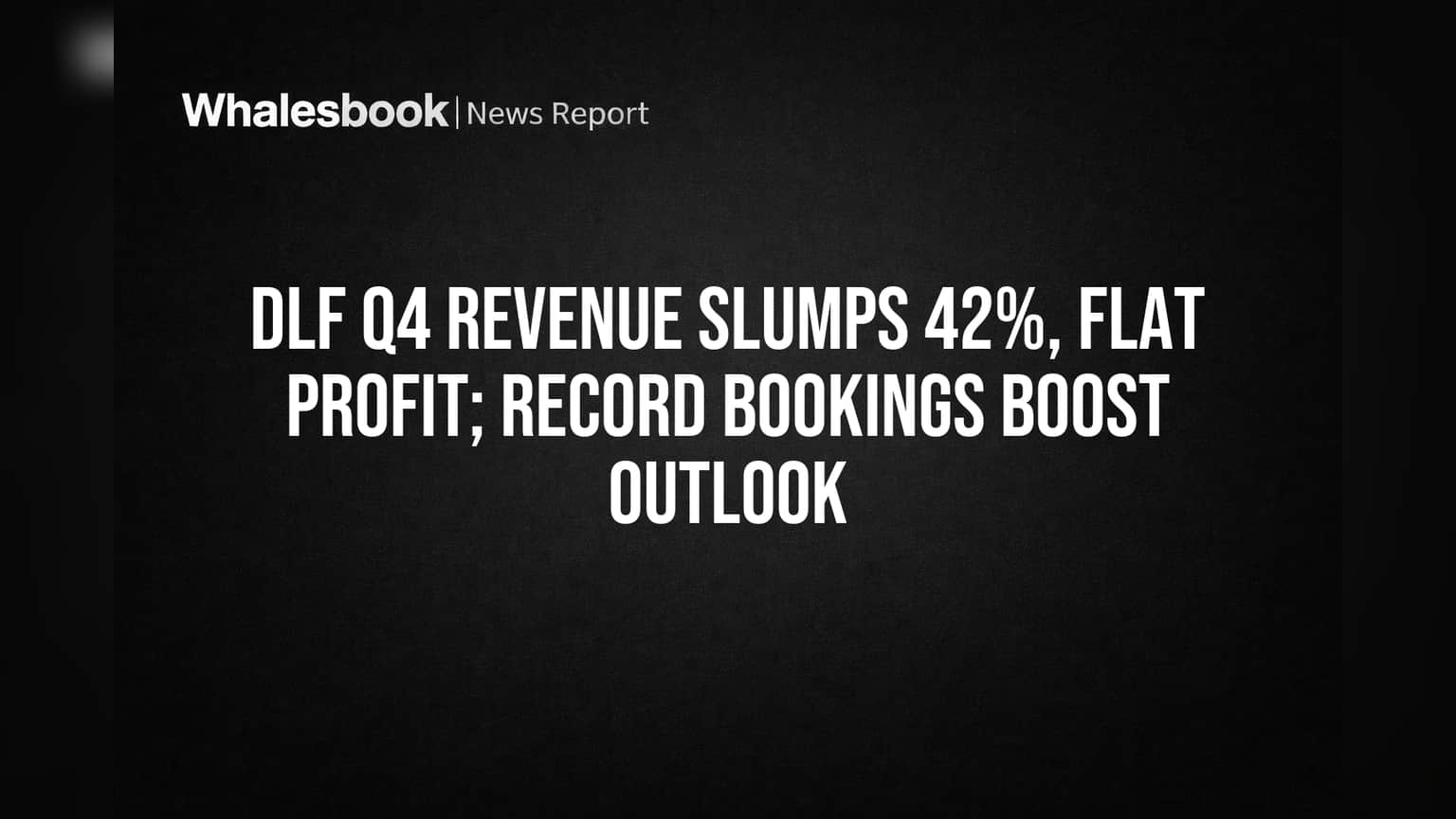 DLF Q4 Revenue Slumps 42%, Flat Profit; Record Bookings Boost Outlook