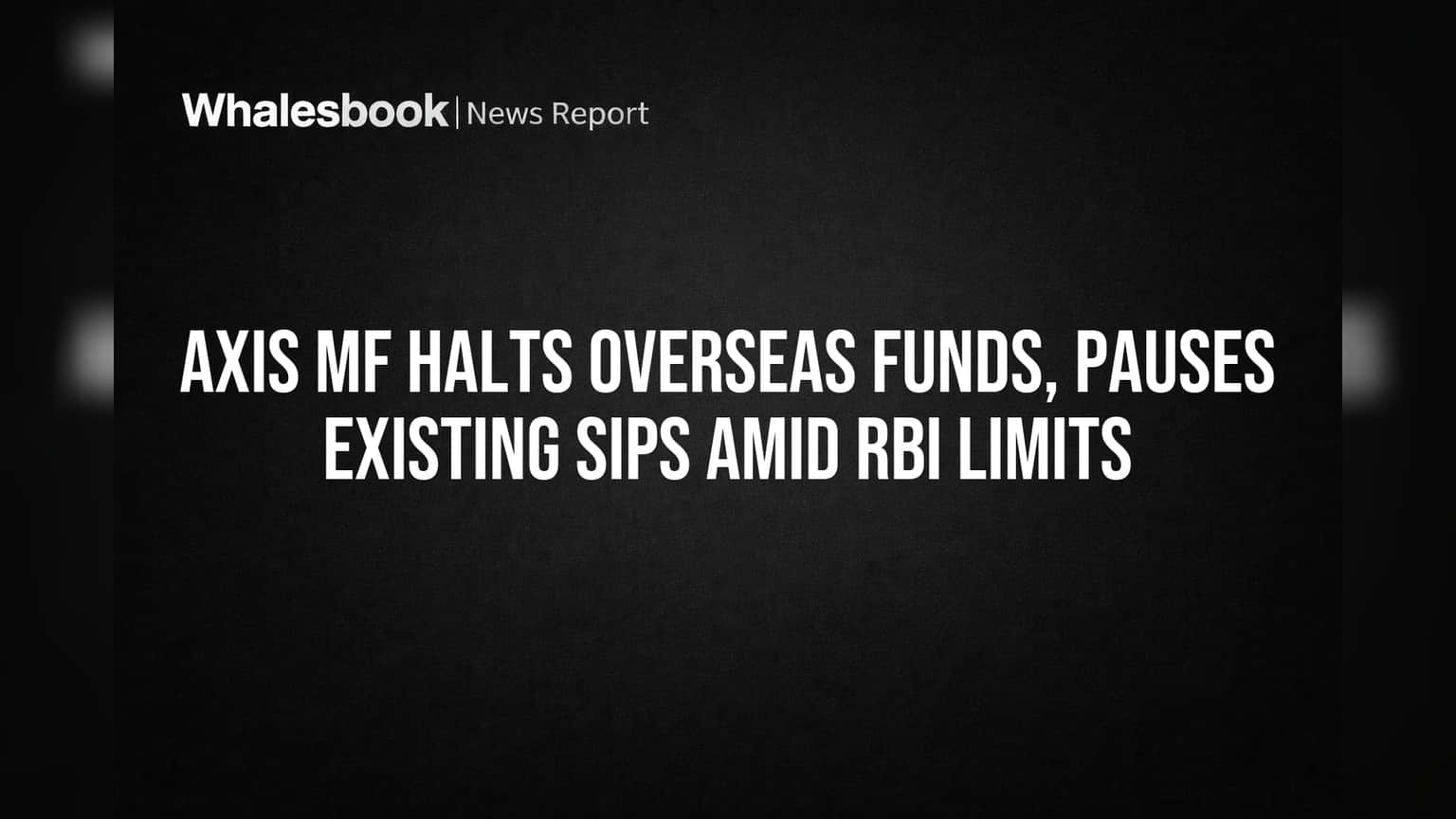 Axis MF Halts Overseas Funds, Pauses Existing SIPs Amid RBI Limits