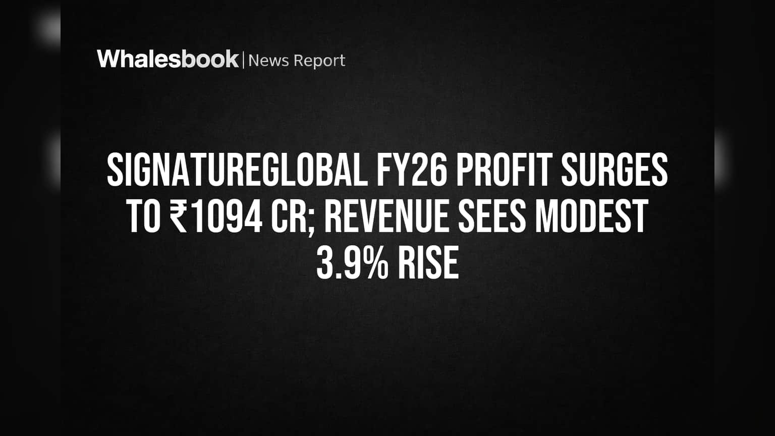Signatureglobal FY26 Profit Jumps 10x to ₹1094 Cr, Revenue Up 3.9%