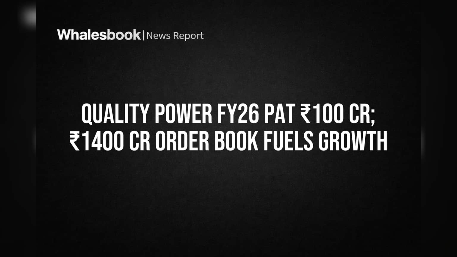 Quality Power Reports ₹100 Cr FY26 Profit as ₹1400 Cr Order Book Fuels Growth