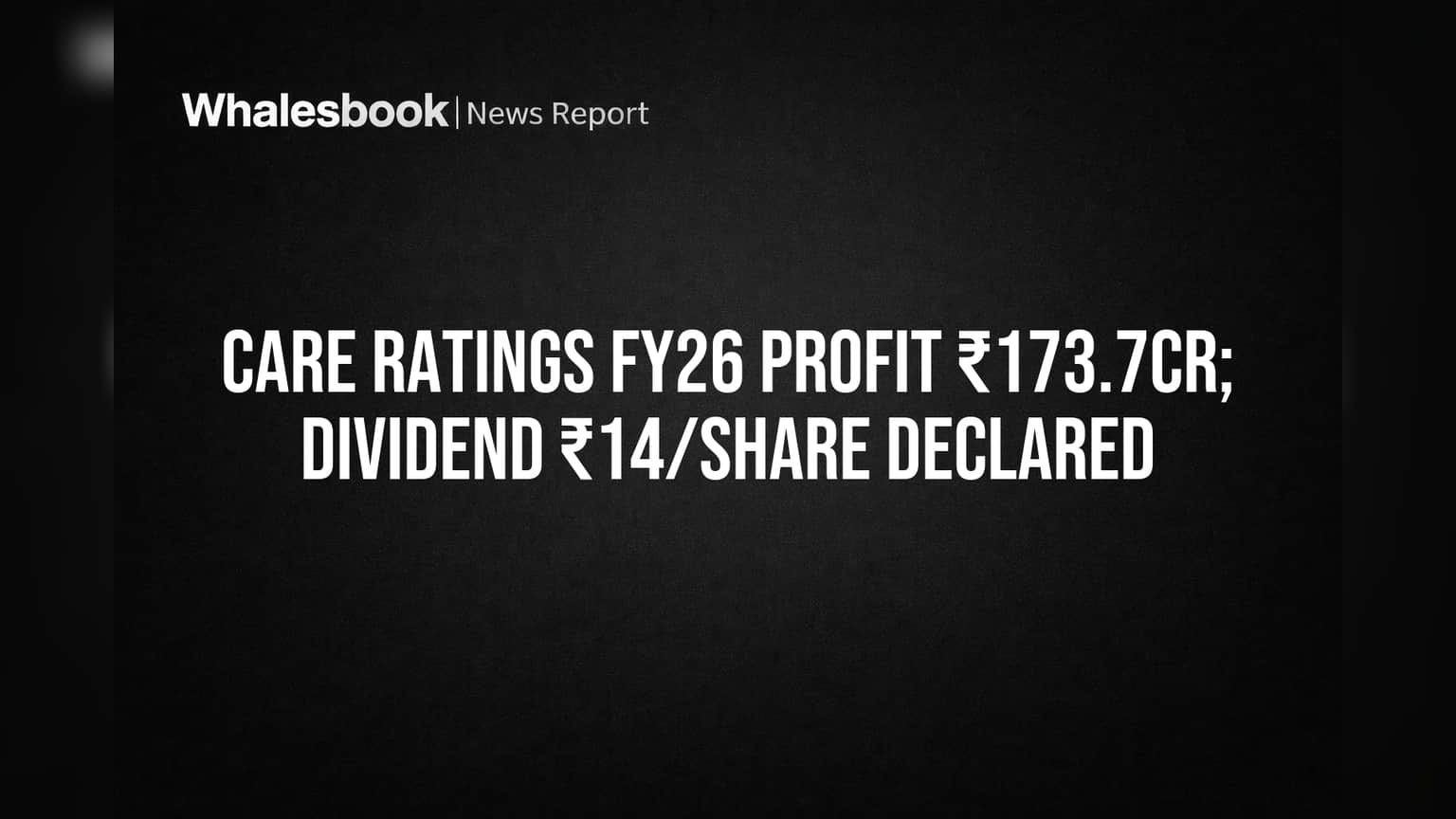 CARE Ratings Sees ₹173.7 Cr Profit for FY26, Declares ₹14 Dividend