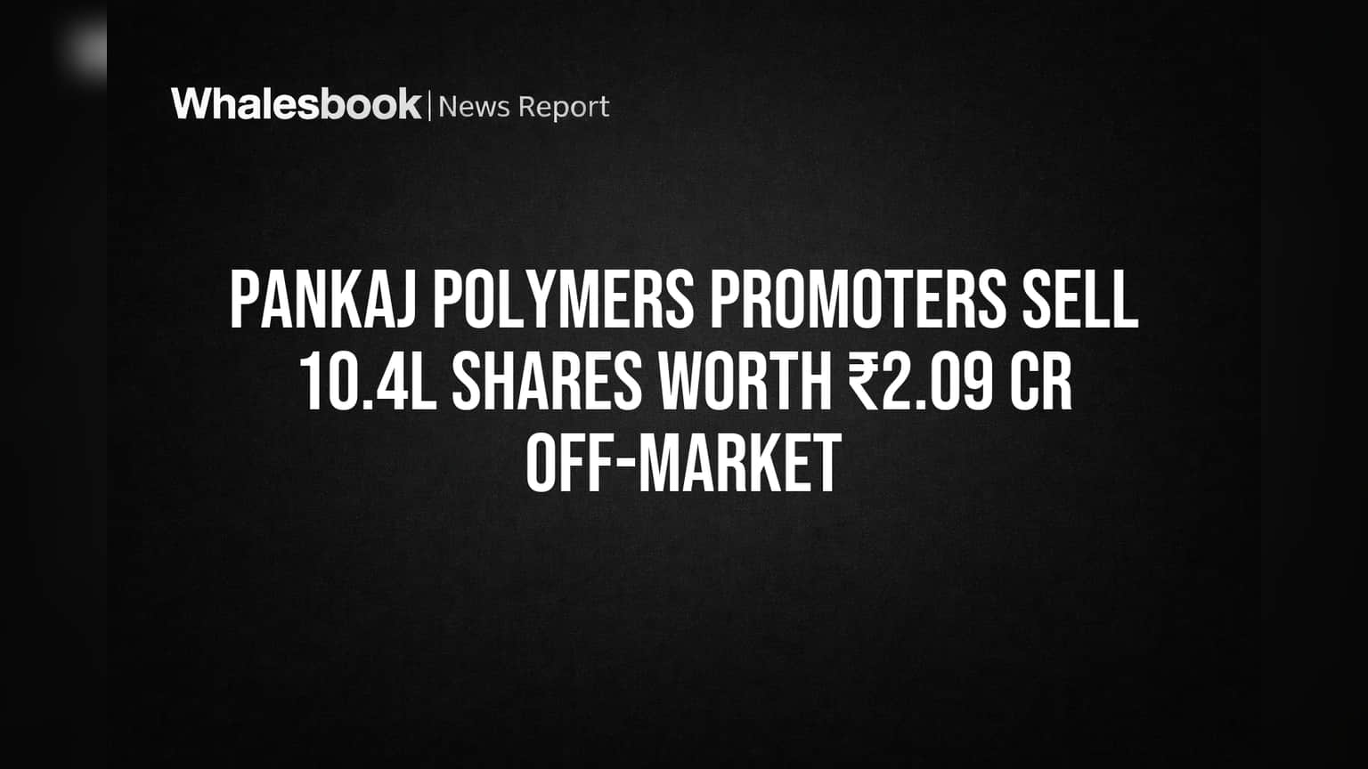 Pankaj Polymers Promoters Sell 10.4 Lakh Shares Worth ₹2.09 Crore Off-Market