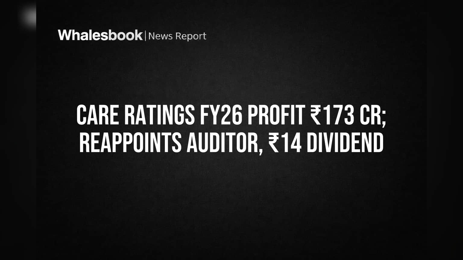 CARE Ratings FY26 Profit ₹173 Cr; Recommends ₹14 Dividend