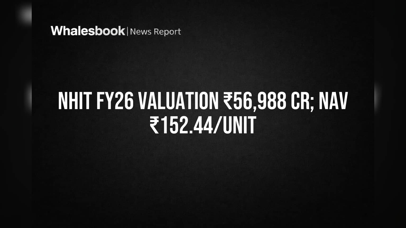 NHIT FY26 Valuation ₹56,988 Cr; NAV ₹152.44/unit