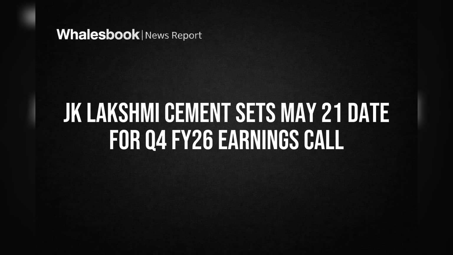 JK Lakshmi Cement to Discuss Q4 FY26 Earnings May 21