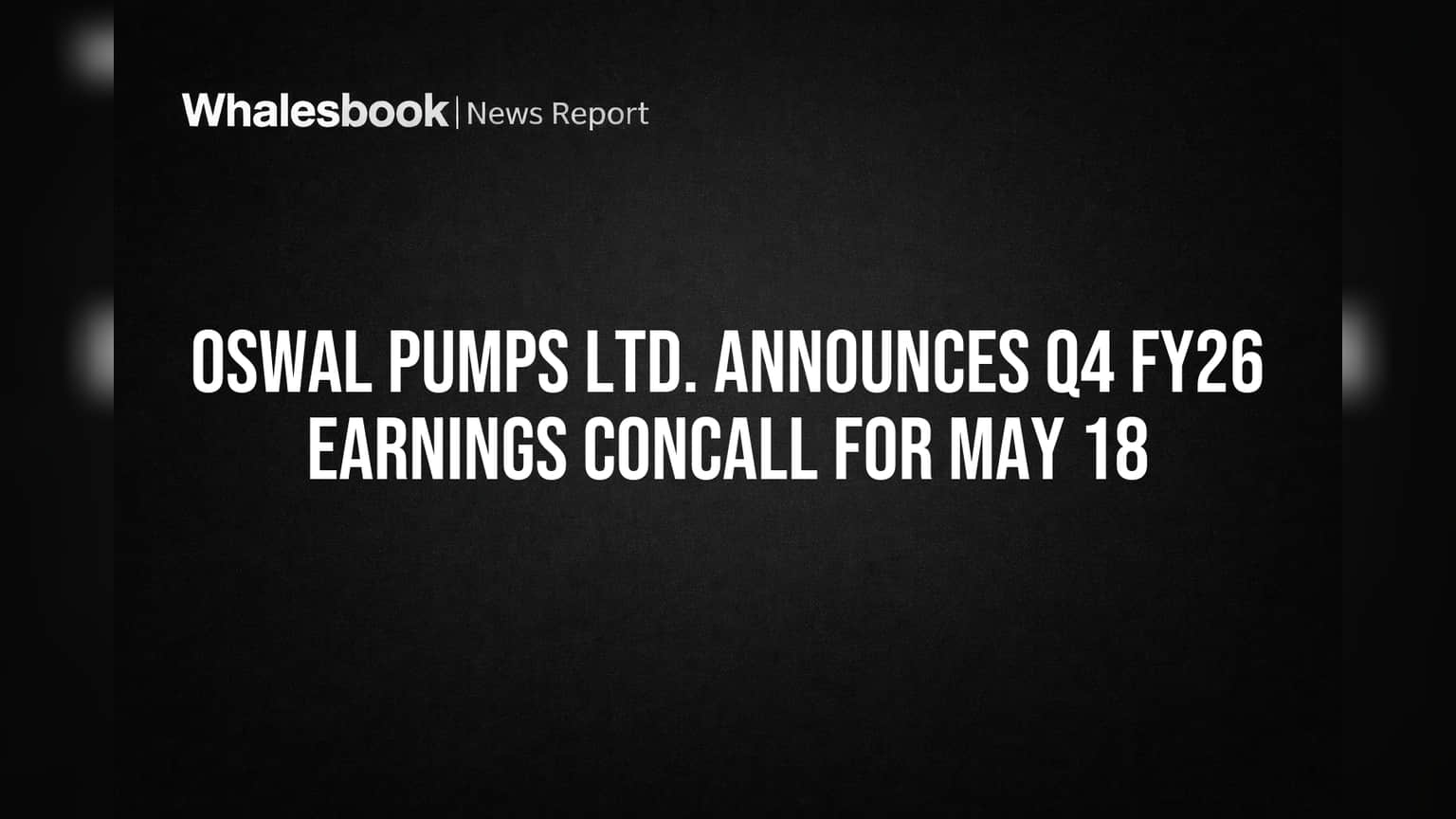 Oswal Pumps Ltd. Shares Q4 FY26 Earnings Details May 18
