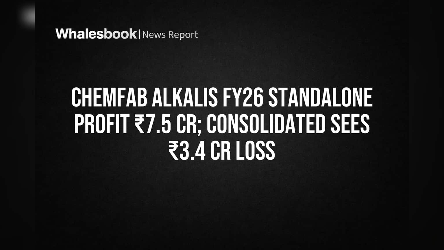 Chemfab Alkalis FY26: Standalone Profit Drops to ₹7.5 Cr Amid Consolidated Loss