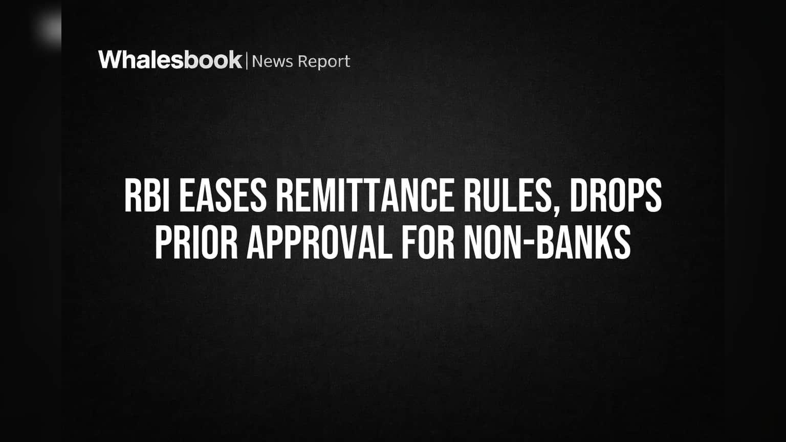 RBI Eases Remittance Rules, Drops Prior Approval for Non-Banks