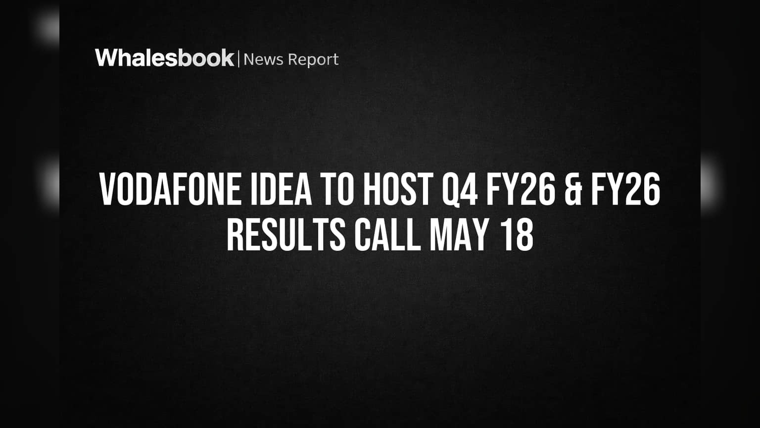 Vodafone Idea to Host Q4 FY26 & FY26 Results Call May 18