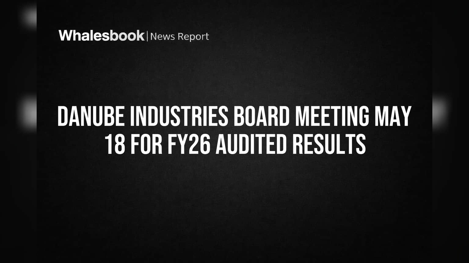 Danube Industries: **18 ਮਈ** ਨੂੰ ਹੋਵੇਗੀ ਬੋਰਡ ਮੀਟਿੰਗ, FY26 ਦੇ ਆਡਿਟ ਨਤੀਜਿਆਂ 'ਤੇ ਲੱਗੇਗੀ ਮੋਹਰ!