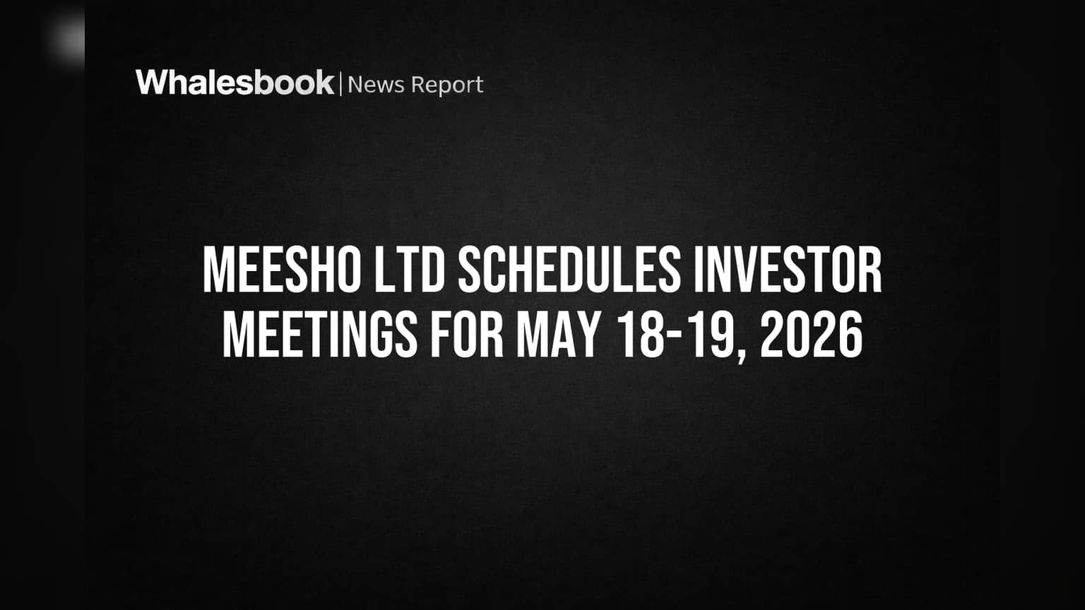 Meesho Ltd Sets Investor Meetings for May 18-19, 2026