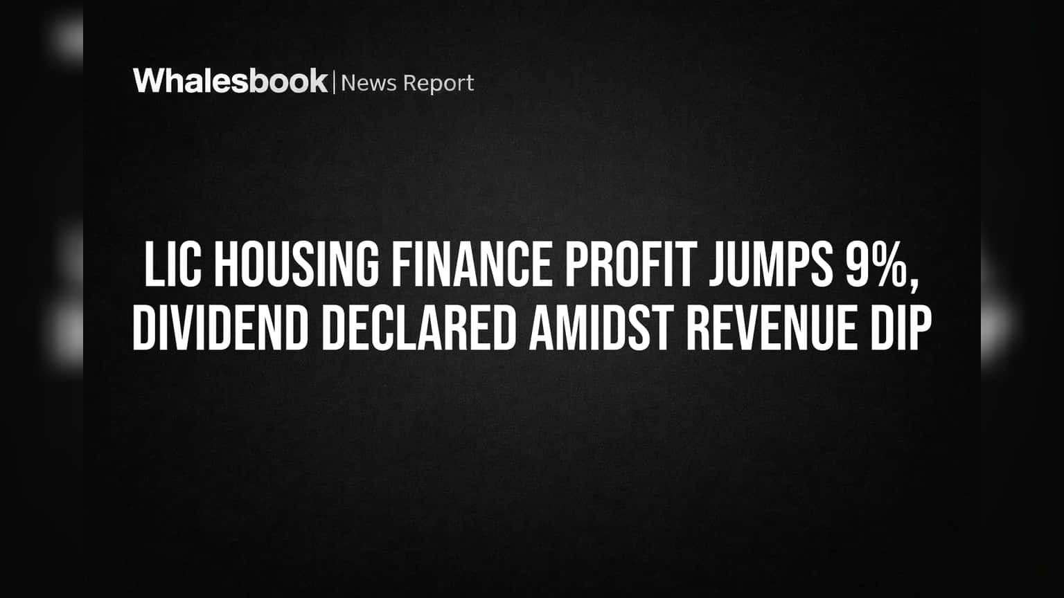 LIC Housing Finance Profit Jumps 9%, Dividend Declared Amidst Revenue Dip