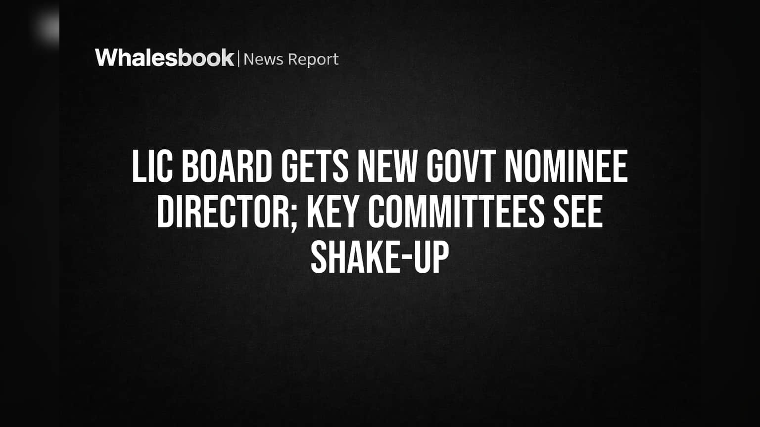 LIC Appoints New Govt Nominee Director; Board Committees Shift