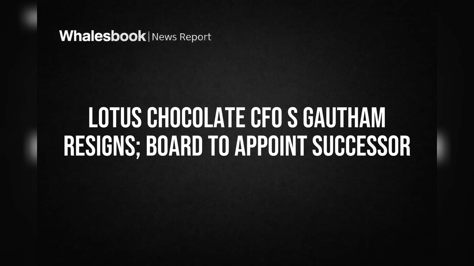 Lotus Chocolate CFO S Gautham Resigns; Departure Set for May 13, 2026
