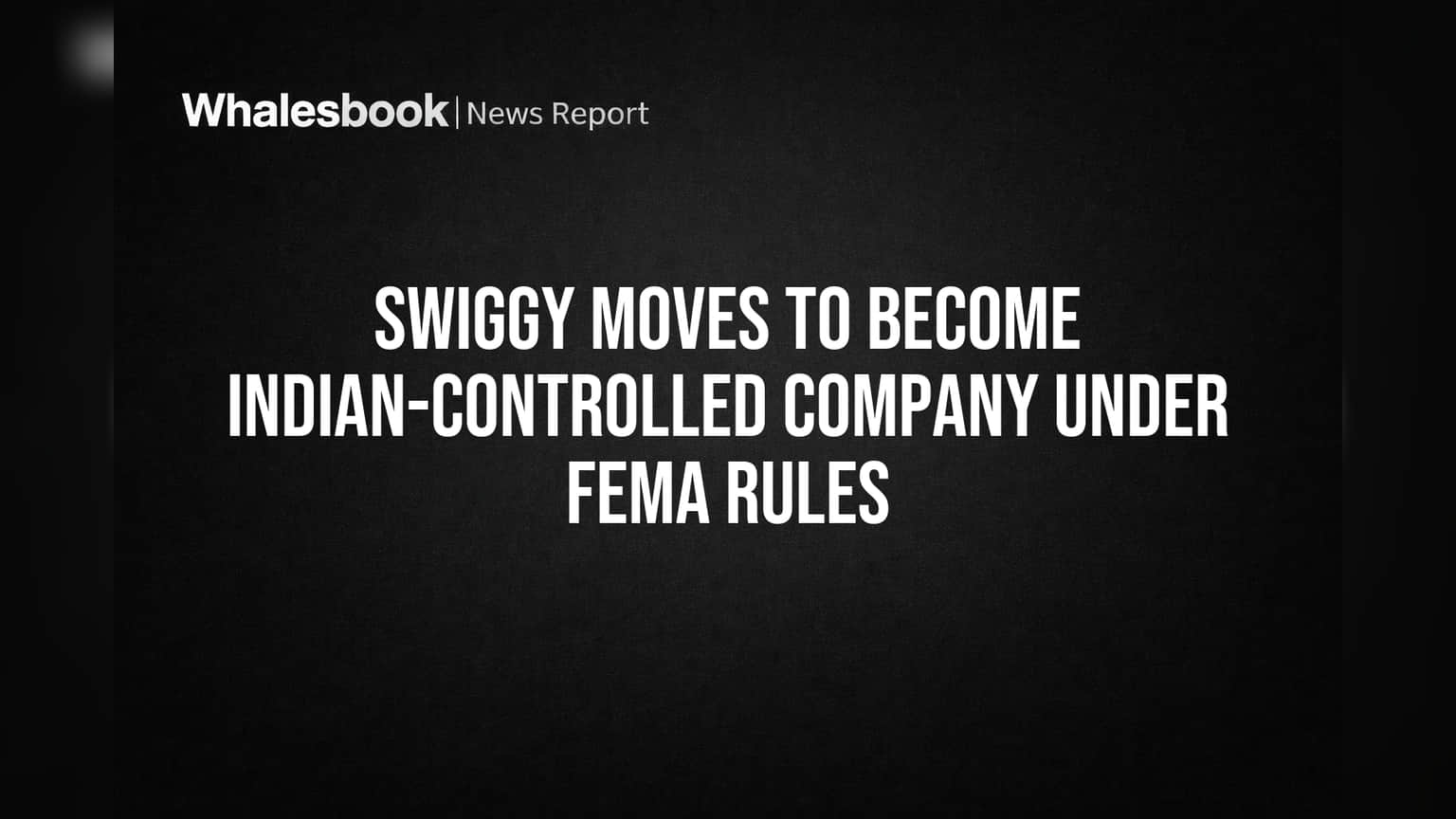 Swiggy Moves to Become Indian-Controlled Company Under FEMA Rules