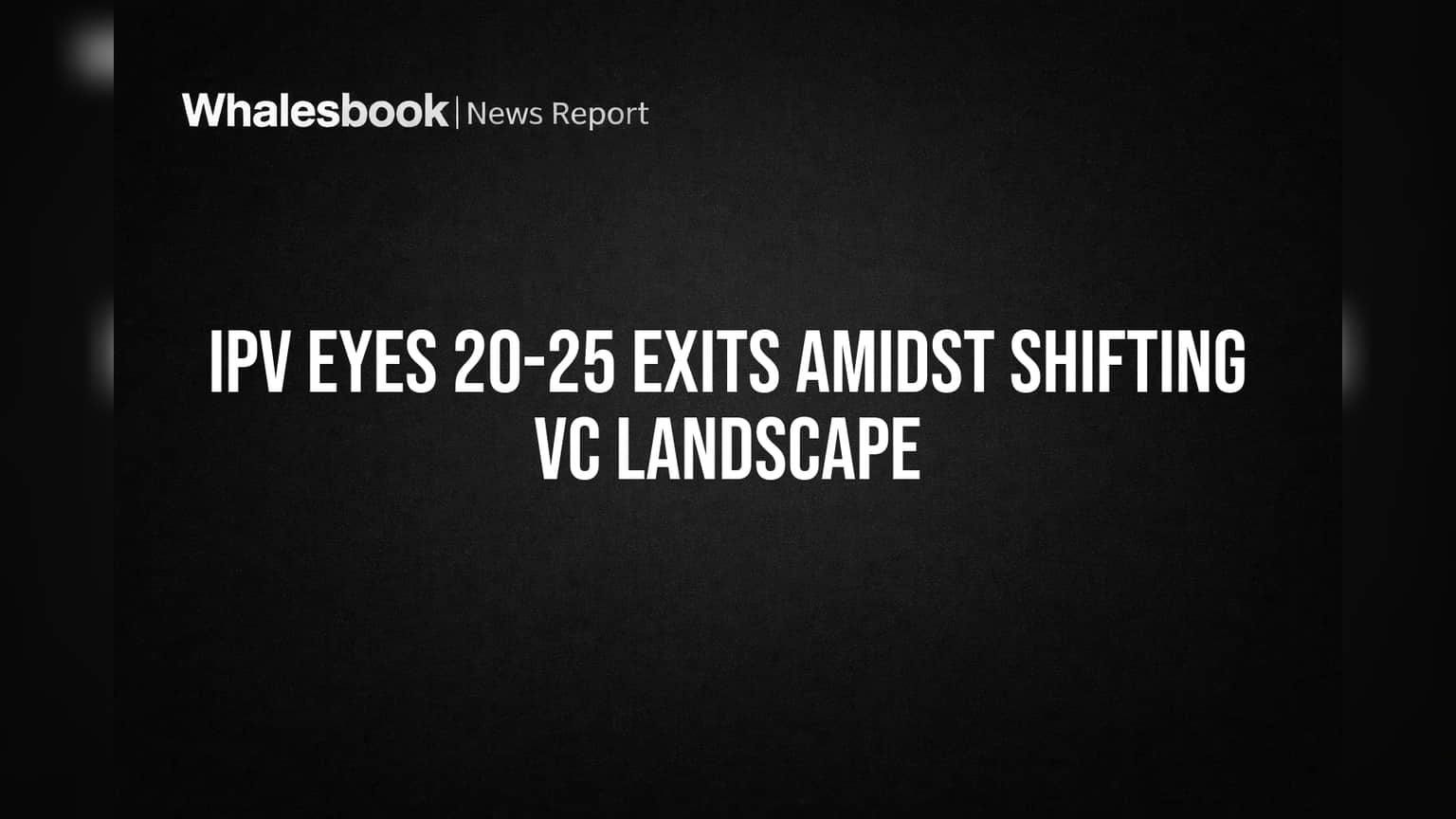 Inflection Point Ventures (IPV) નું મોટું લક્ષ્ય: FY27 માં 20-25 Exits, પણ સ્ટાર્ટઅપ ફંડિંગમાં આવી રહી છે ઠંડક
