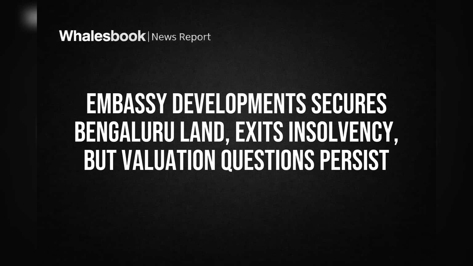 Embassy Developments: બેંગલુરુમાં 78 એકર જમીન પાછી મળી, દેવામાંથી મુક્તિ, પણ Valuation પર સવાલો યથાવત!