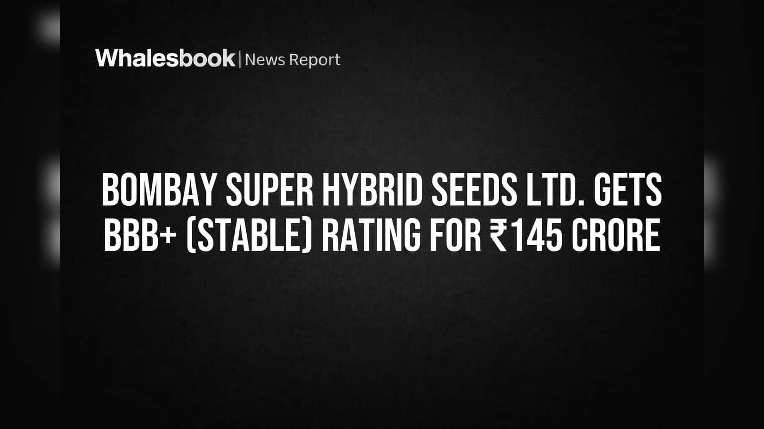 Bombay Super Hybrid Seeds Share Price: ICRA வழங்கிய BBB+ ஸ்டேபிள் ரேட்டிங்! ₹145 கோடிக்கு நிதிப் பலம் அதிகரிப்பு!