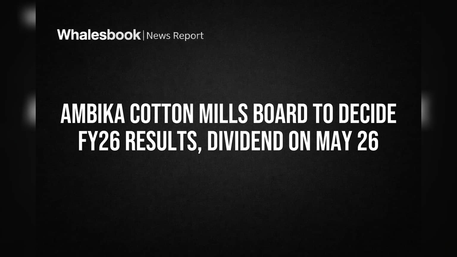 Ambika Cotton Mills: FY26 ఫలితాలు, డివిడెండ్ పై మే 26న బోర్డు మీటింగ్!