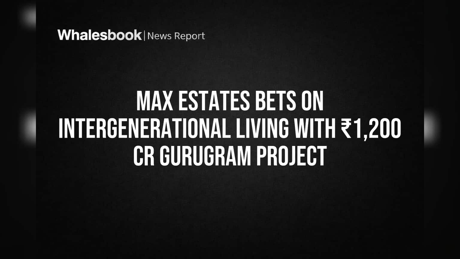Max Estates Gurugram Project: ₹1,200 Cr का बड़ा दांव, 'The Terraces' लॉन्च!