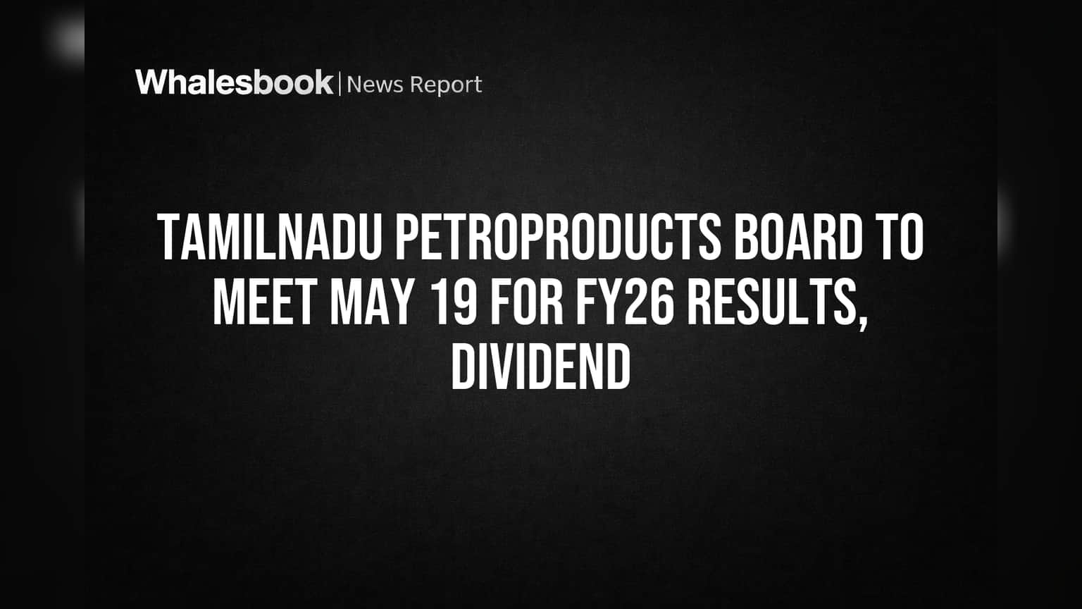 Tamilnadu Petroproducts Board to Review FY26 Results, Dividend May 19