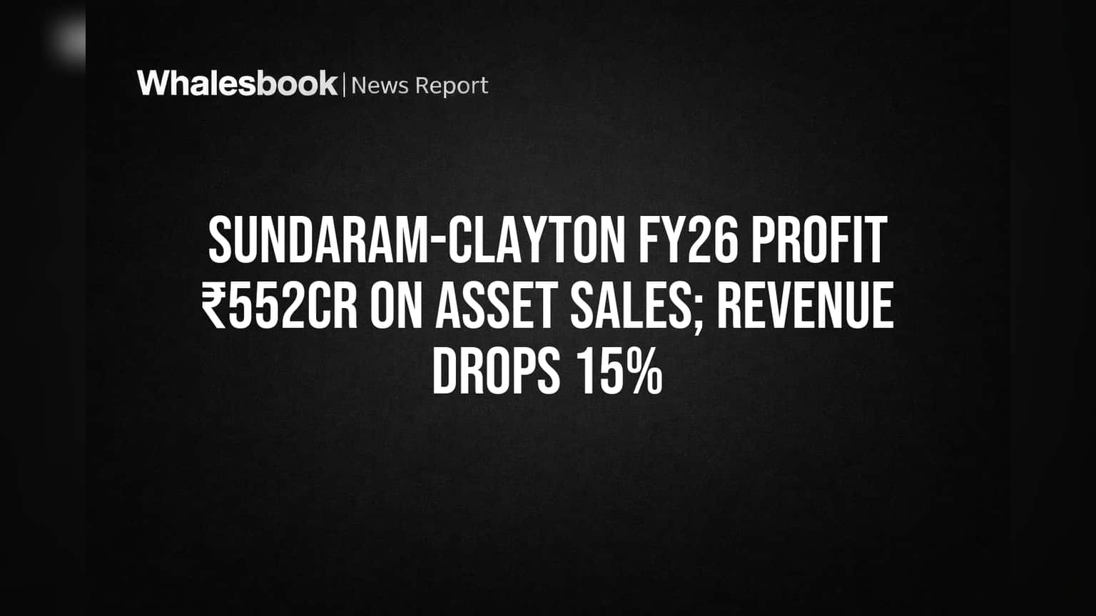 Sundaram-Clayton FY26 Profit ₹552 Cr, Driven by Asset Sale; Revenue Falls 15%