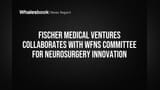 Fischer Medical Ventures चा मोठा करार! जागतिक न्यूरोसर्जरीमध्ये नवोपक्रमाला चालना