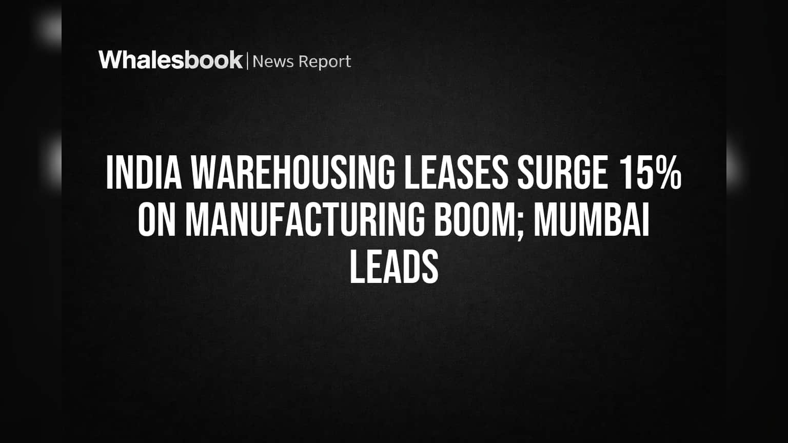 India Warehousing Sector: ਮੈਨੂਫੈਕਚਰਿੰਗ ਬੂਮ ਨਾਲ ਲੀਜ਼ਿੰਗ 'ਚ **15%** ਦਾ ਜ਼ਬਰਦਸਤ ਵਾਧਾ, Mumbai ਸਭ ਤੋਂ ਅੱਗੇ
