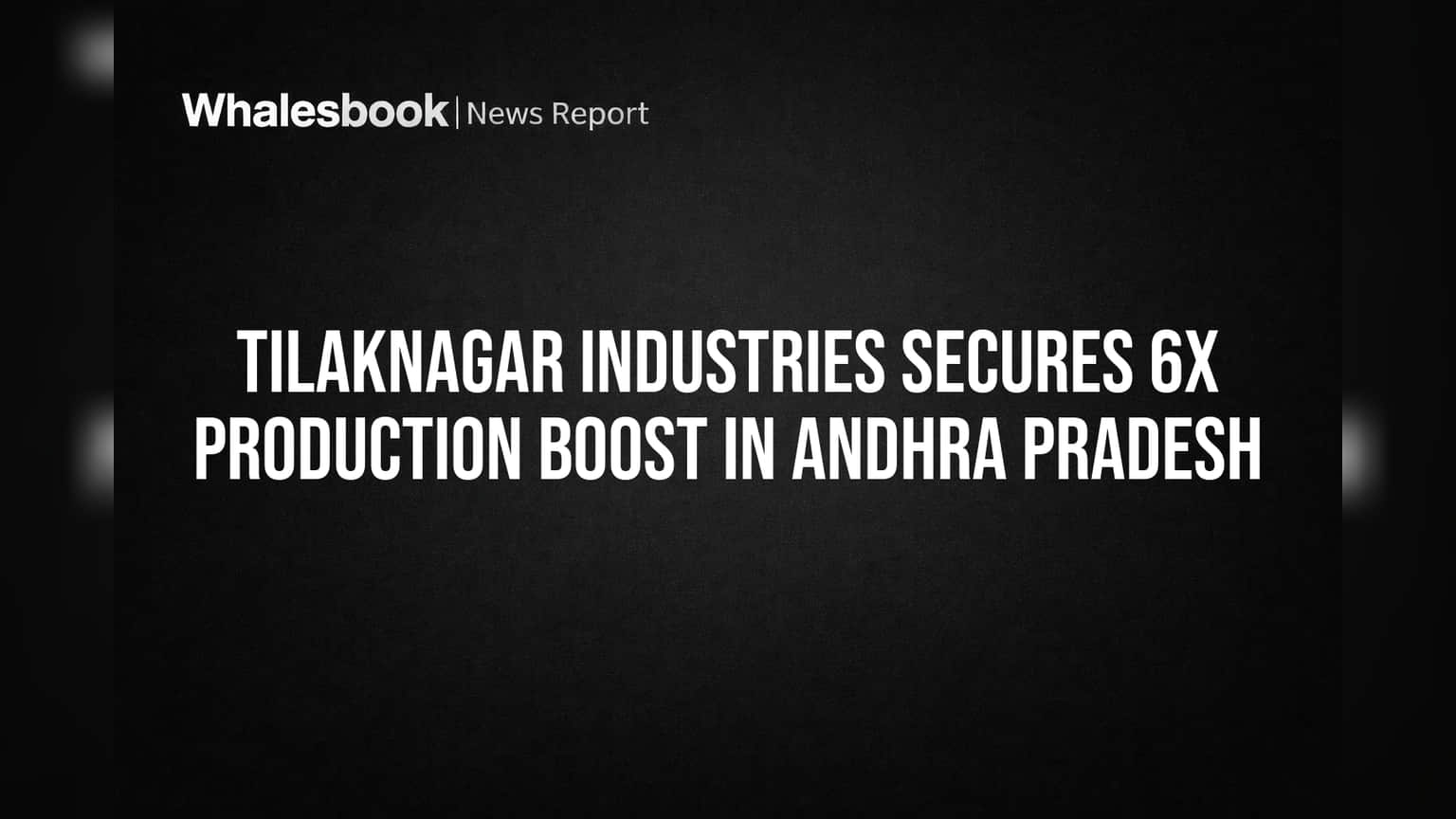 Tilaknagar Industries Secures 6x Production Boost in Andhra Pradesh