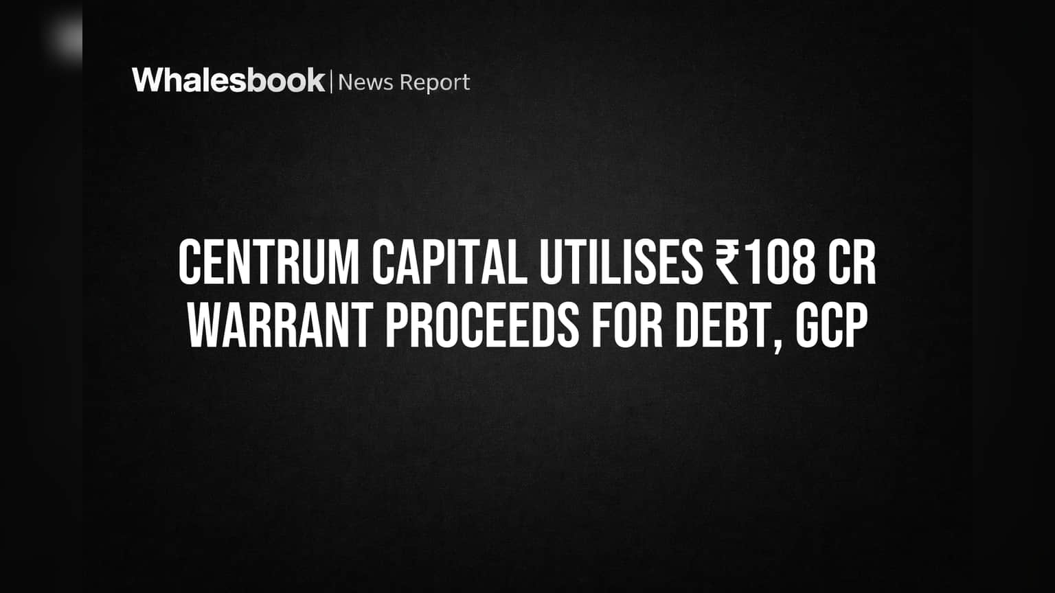 Centrum Capital: ₹108 ਕਰੋੜ ਦੇ ਵਾਰੰਟ ਫੰਡਾਂ ਦੀ ਵਰਤੋਂ ਪੂਰੀ, ਜਾਣੋ ਕਿੱਥੇ ਲੱਗੇ ਪੈਸੇ?