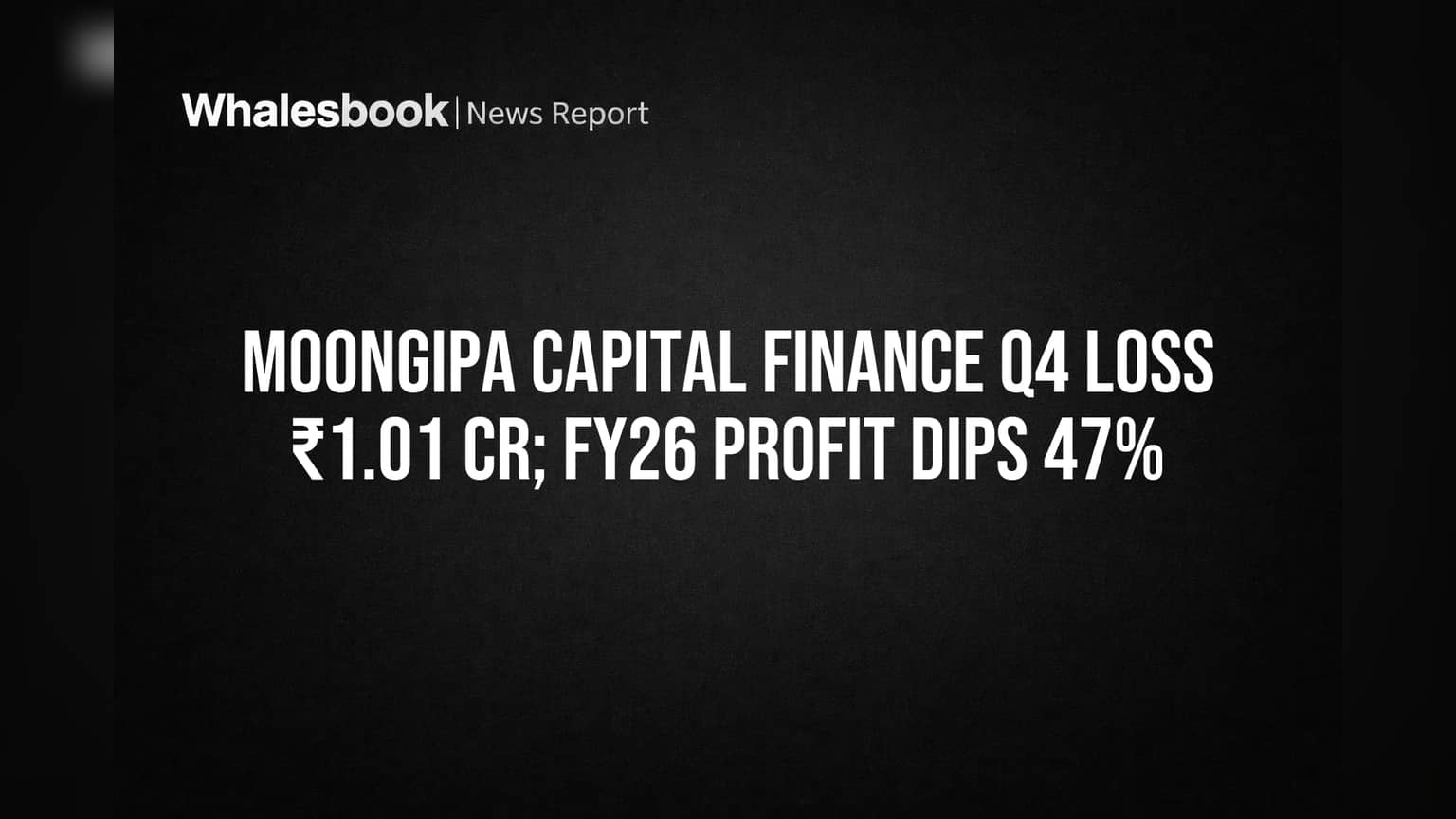 Moongipa Capital Finance Posts ₹1.01 Cr Q4 Loss, FY26 Profit Down 47%