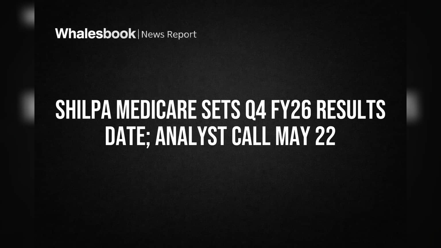 Shilpa Medicare Confirms Q4 FY26 Results Date, Analyst Call May 22