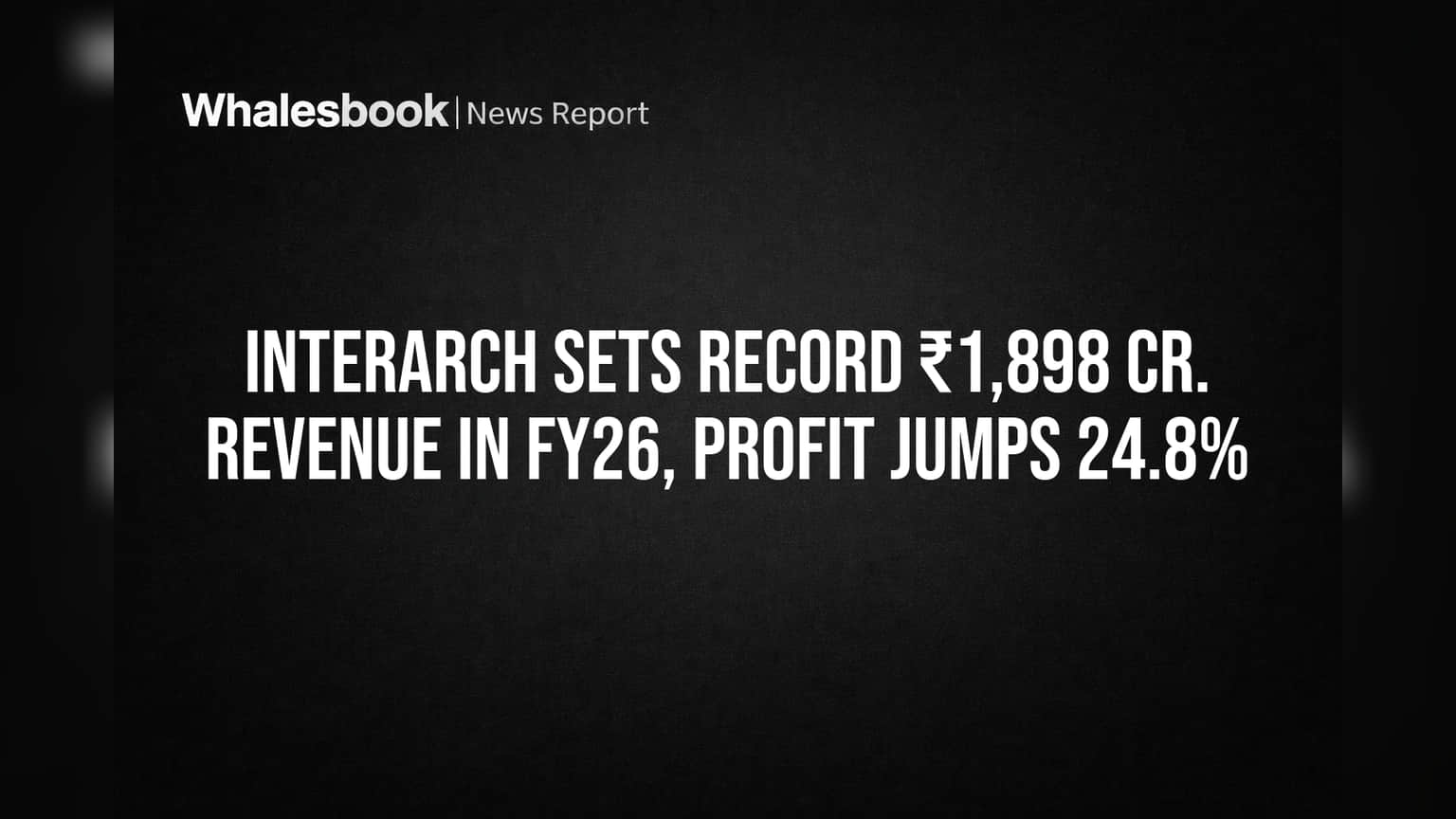 Interarch Sets Record ₹1,898 Cr. Revenue in FY26, Profit Jumps 24.8%