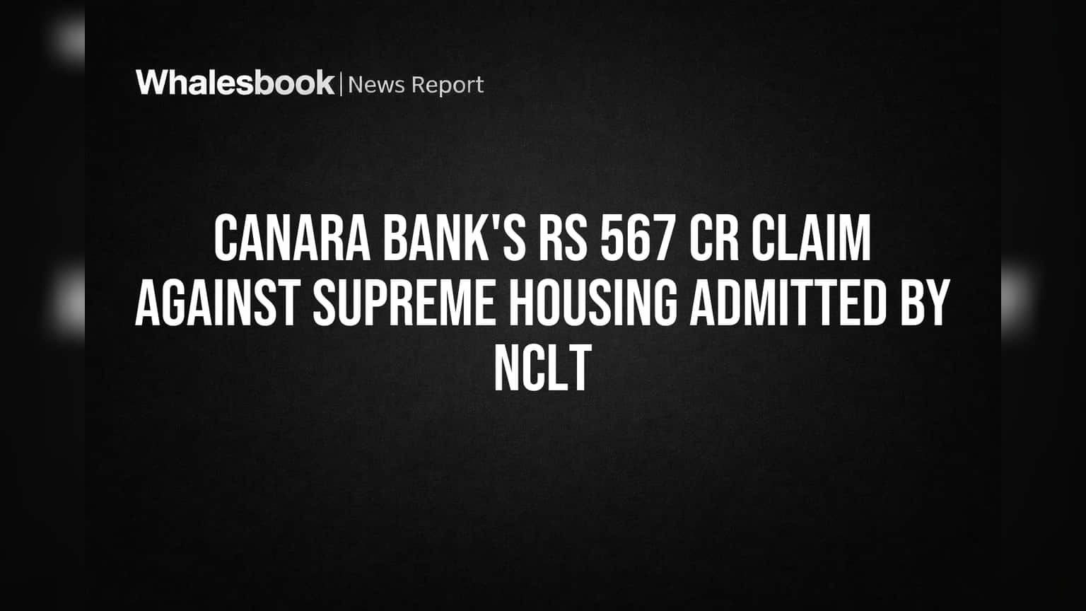 Canara Bank को बड़ी राहत! NCLT ने मानी ₹567 करोड़ की याचिका, Supreme Housing दिवालिया घोषित