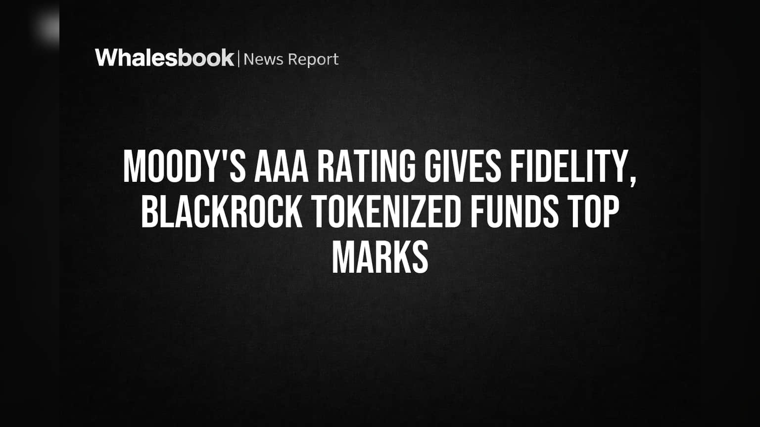 Moody's AAA રેટિંગ: Fidelity અને BlackRock ના ટોકનાઈઝ્ડ ફંડ્સને મળ્યો ટોચનો ભરોસો!