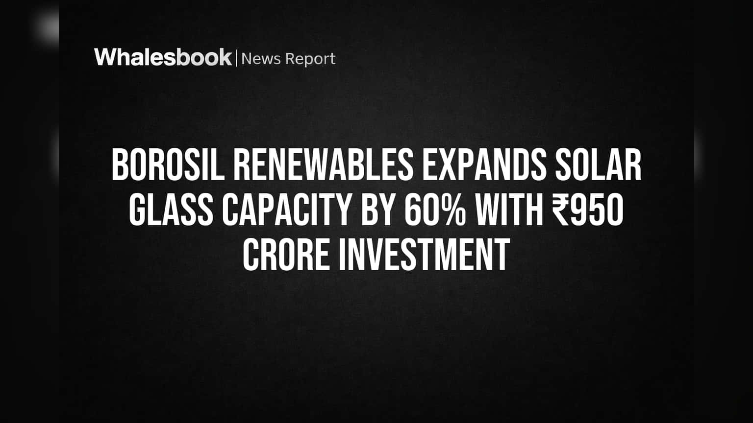 Borosil Renewables Share Price: Solar Glass ઉત્પાદન ધમાકેદાર રીતે વધારશે! ₹950 કરોડનું મોટું રોકાણ