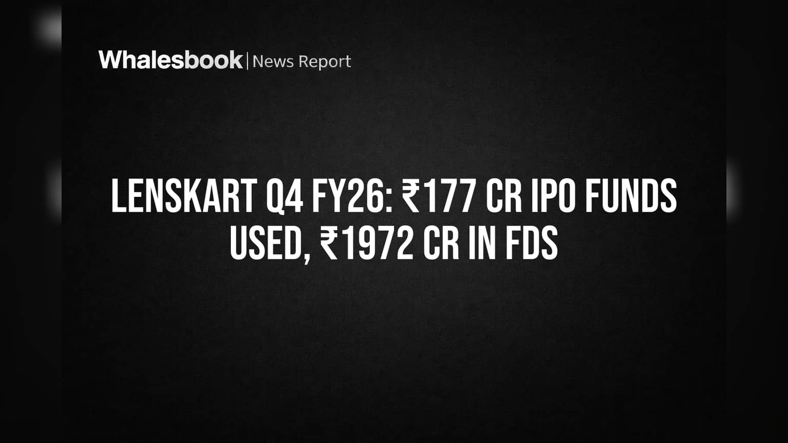 Lenskart Q4 FY26: ₹177 Cr IPO Funds Used, ₹1972 Cr in FDs