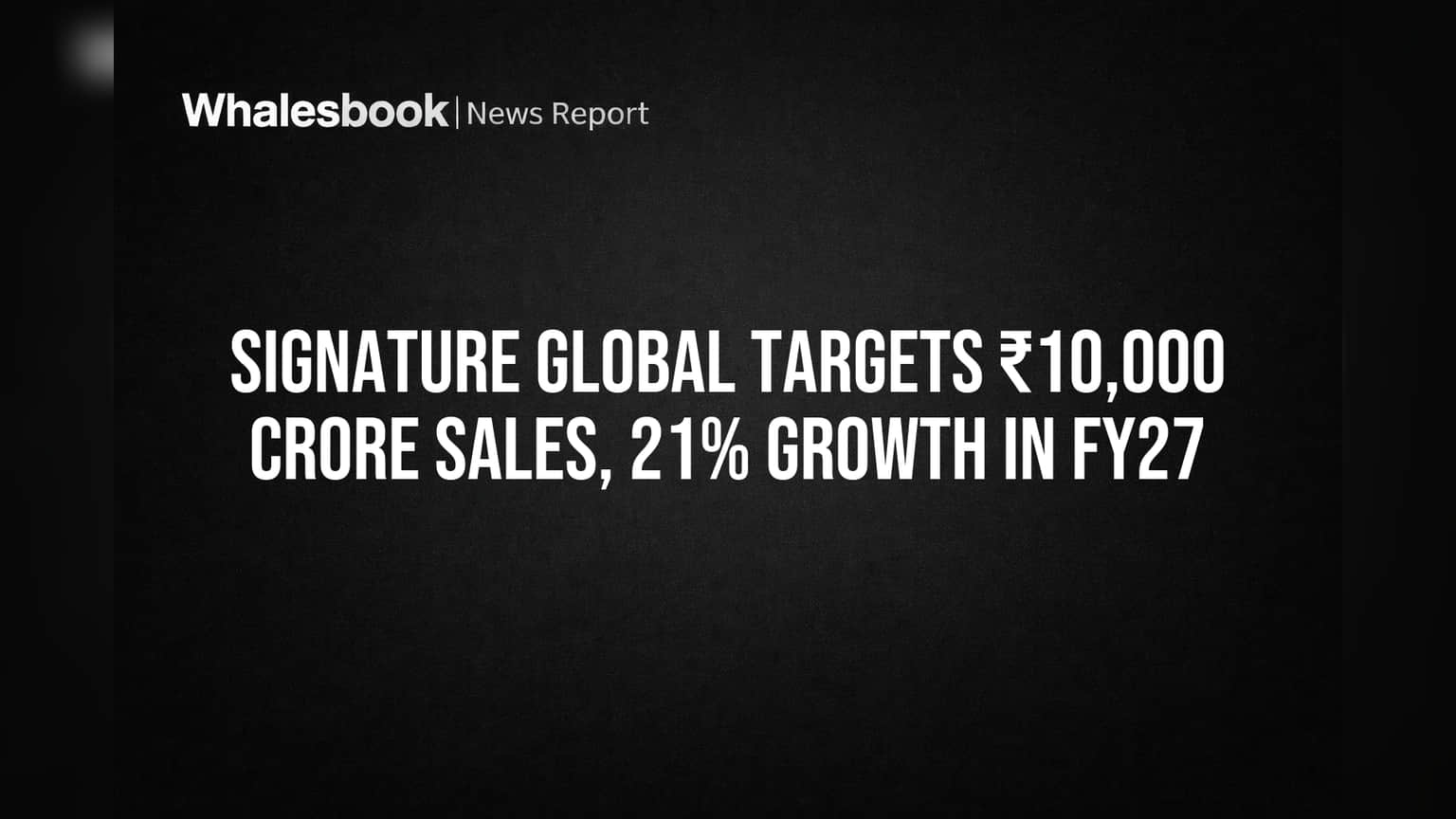 Signature Global Share: ₹10,000 કરોડના વેચાણનું લક્ષ્ય, 21% વૃદ્ધિ માટે કંપની તૈયાર!