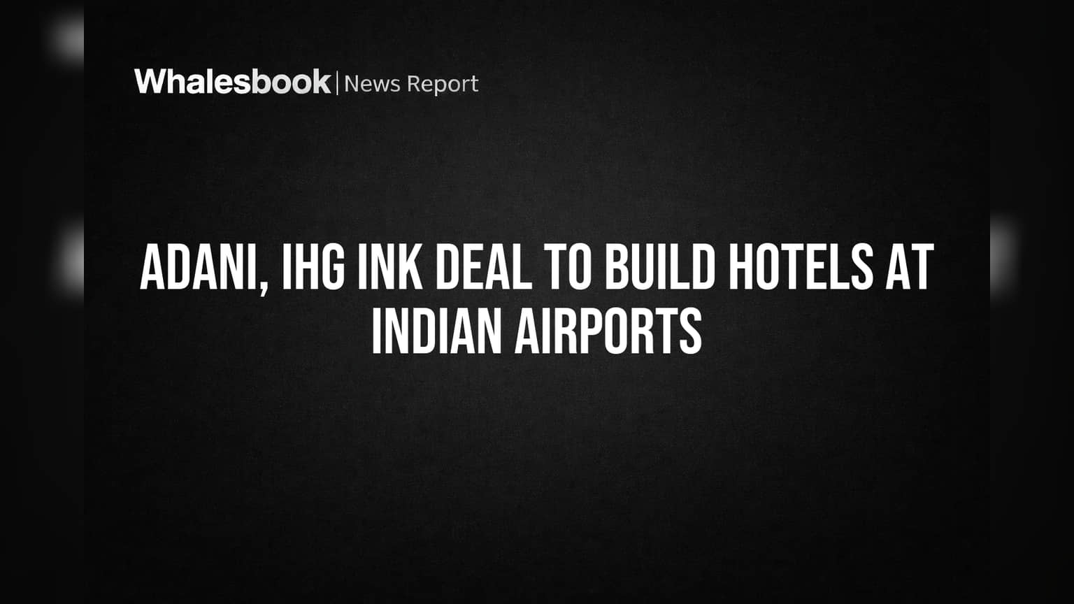 Adani, IHG Ink Deal to Build Hotels at Indian Airports