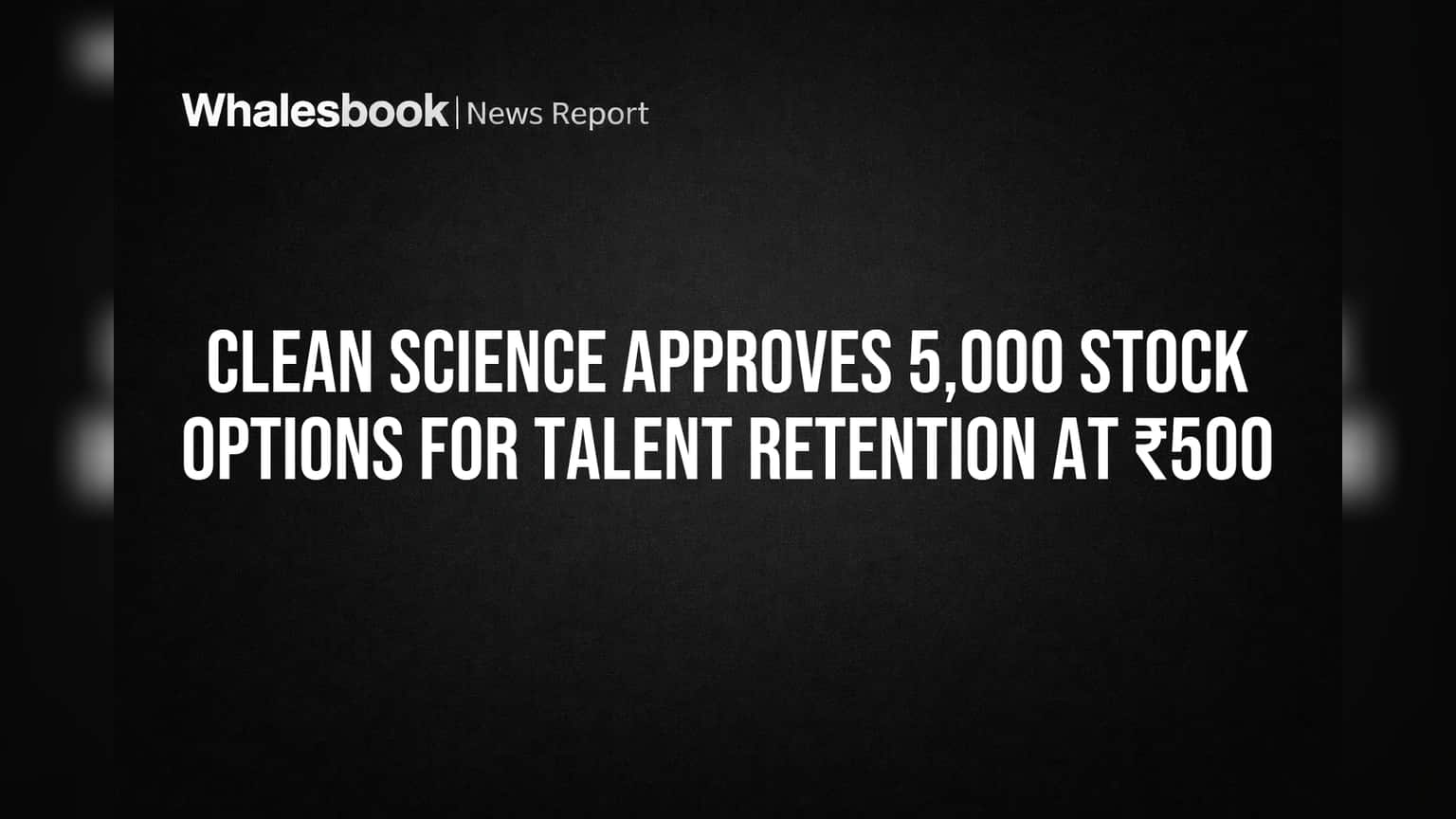 Clean Science Approves 5,000 Stock Options for Talent Retention at ₹500