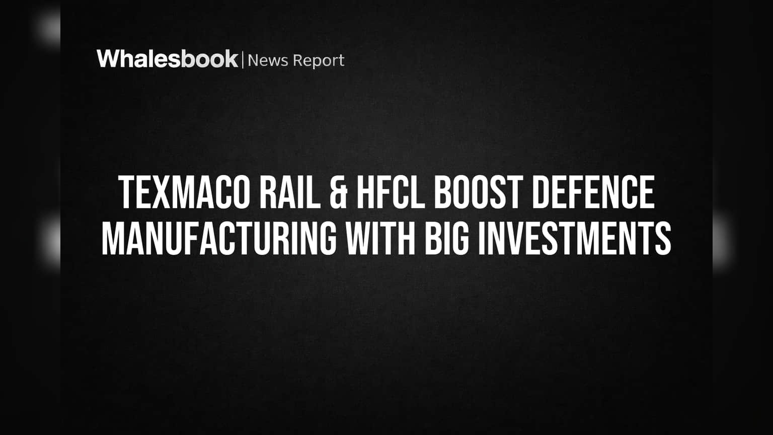 Texmaco Rail & HFCL Boost Defence Manufacturing with Big Investments