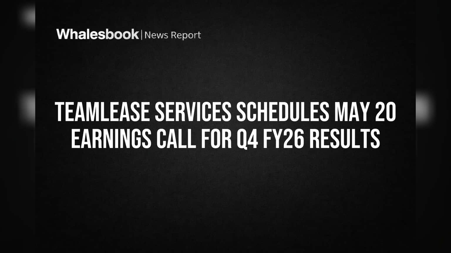 TeamLease Services Schedules May 20 Earnings Call for Q4 FY26 Results