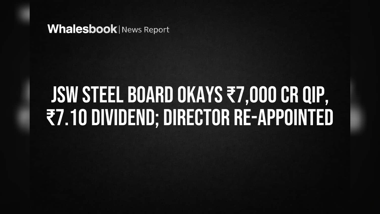 JSW Steel Board Backs ₹7,000 Cr QIP, Recommends ₹7.10 Dividend