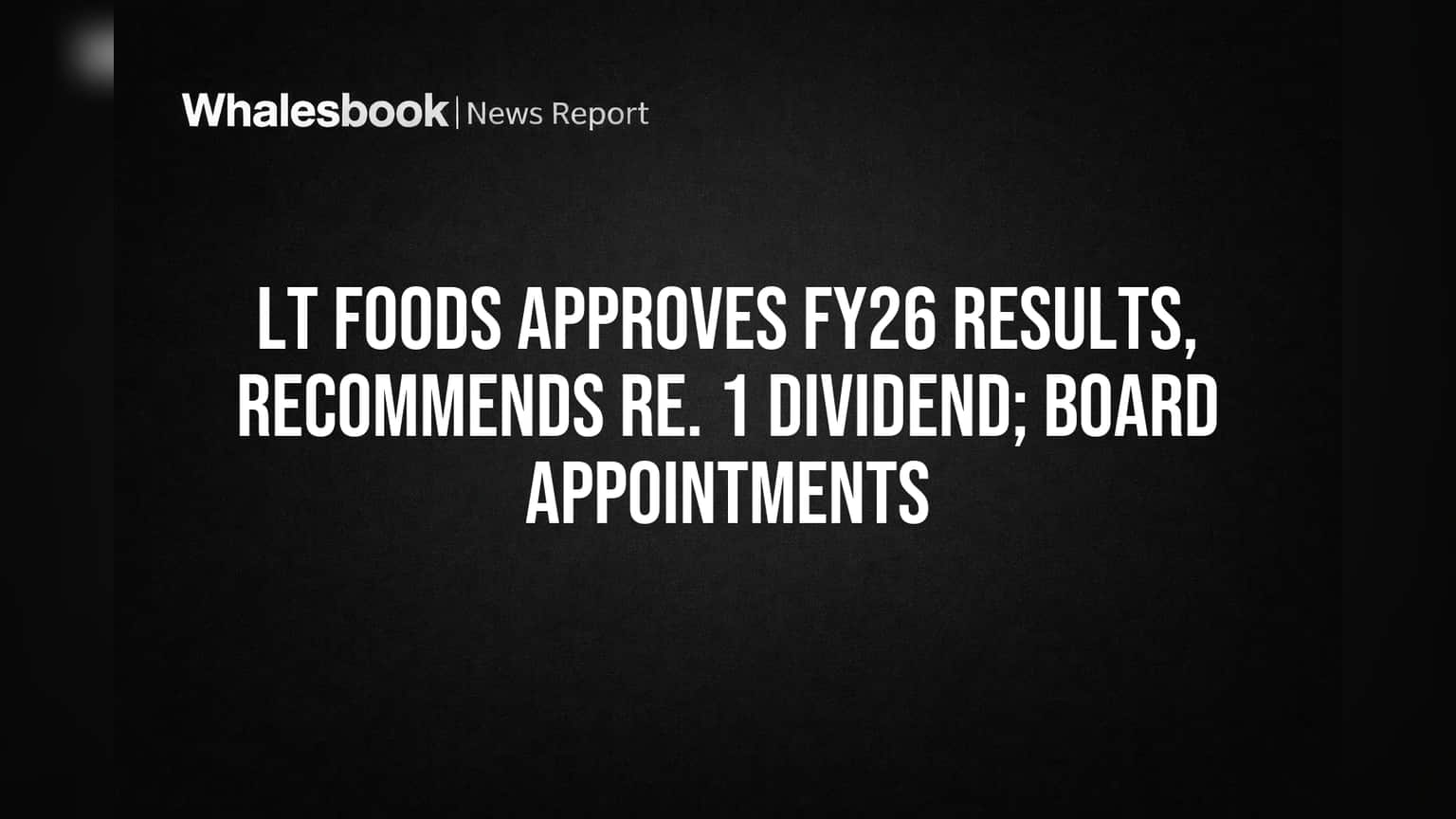 LT Foods Board OKs FY26 Results, Proposes Re. 1 Dividend; Names New Director