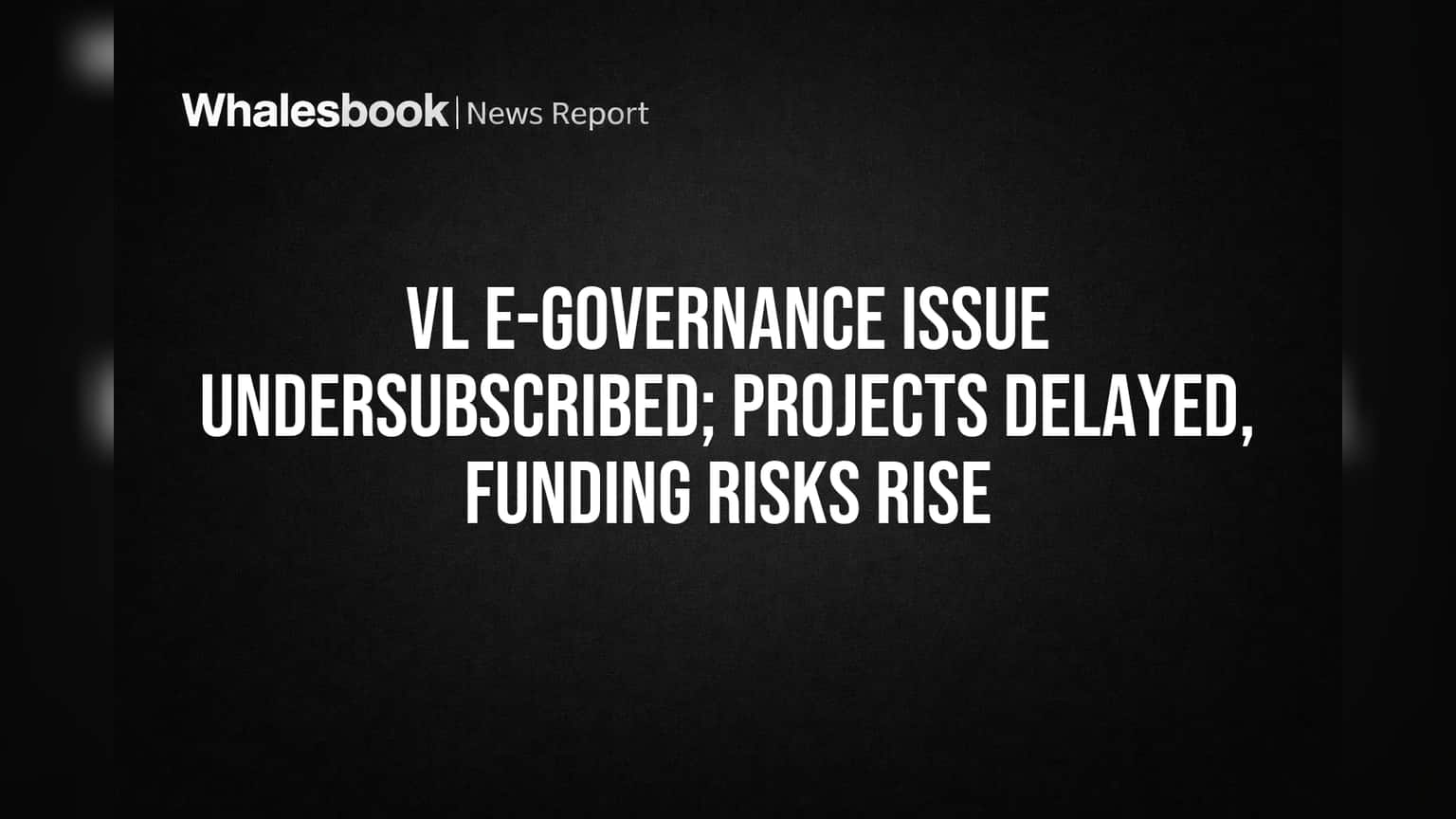 VL E-Governance Short on Funds as Issue Undersubscribes, Projects Delayed