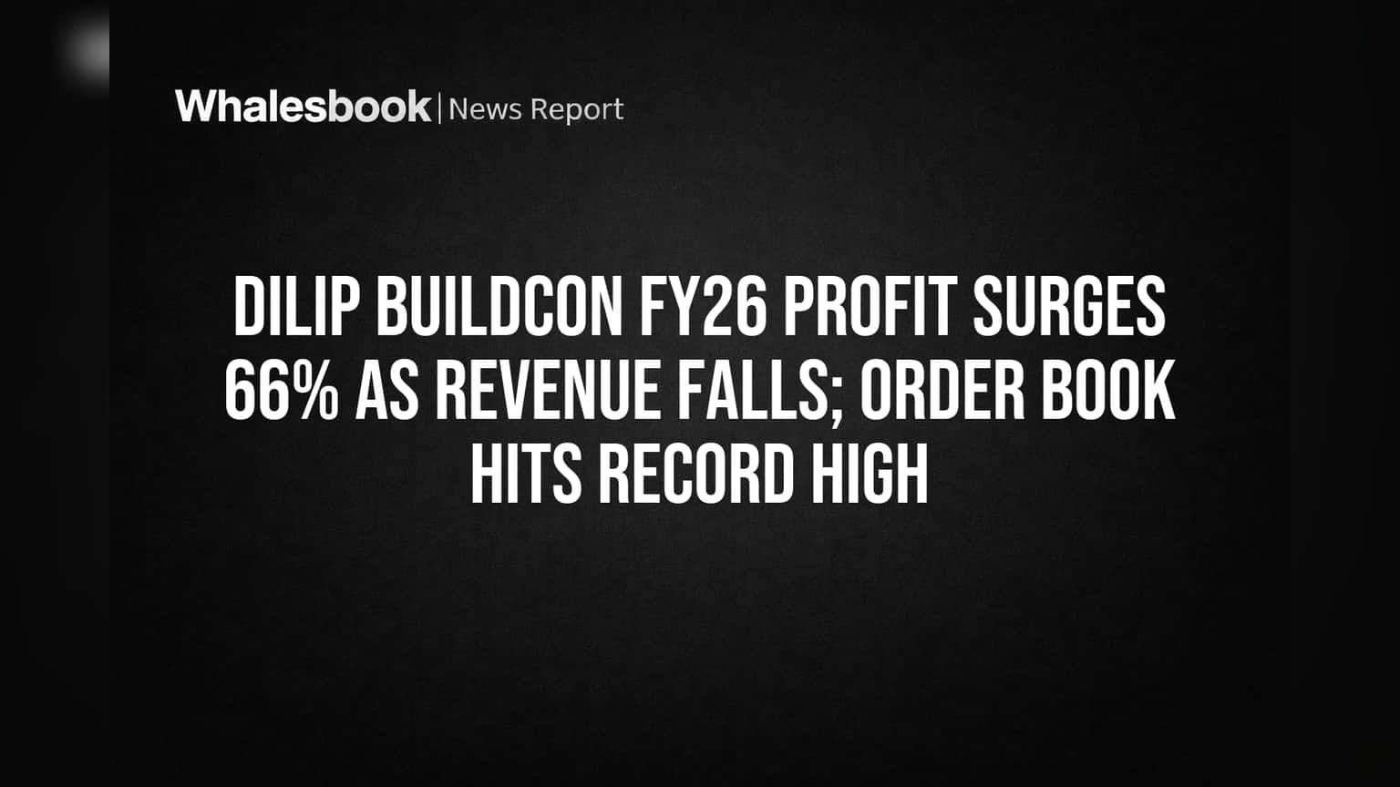 Dilip Buildcon FY26 Profit Soars 66% Despite Revenue Drop; Order Book Hits Record