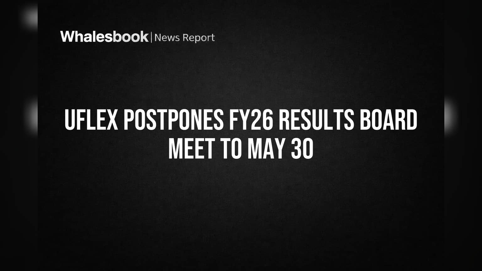 Uflex Delays FY26 Results Board Meeting to May 30